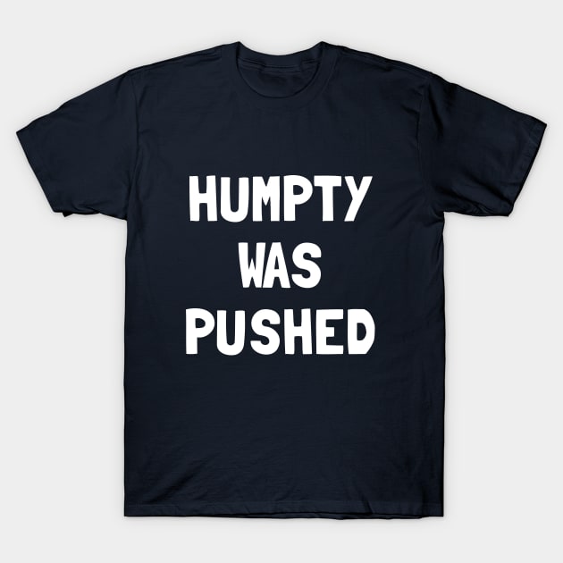 Humpty Was Pushed T-Shirt T-Shirt by dumbshirts